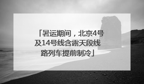 暑运期间，北京4号及14号线含露天段线路列车提前制冷